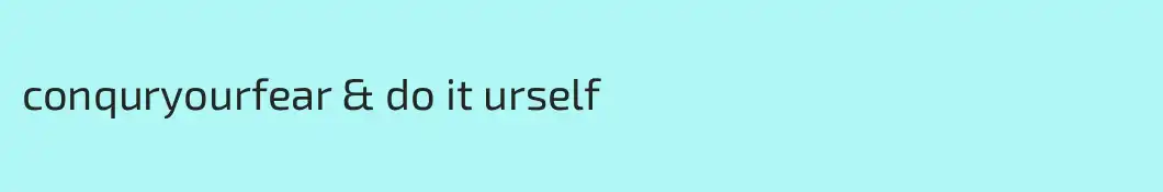 conquryourfear & do it urself